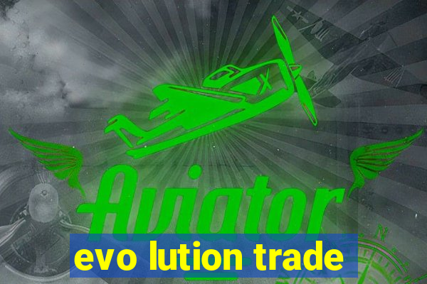 evo lution trade